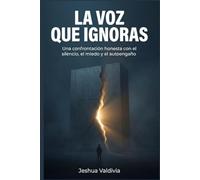 La voz que ignoras: Una confrontación honesta con el silencio, el miedo y el autoengaño
