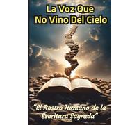 La Voz que No Vino del Cielo: El Rostro Humano de la Escritura Sagrada