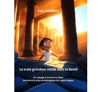 La vraie grandeur réside dans la bonté Un voyage à travers la Libye, découvre le site archéologique de Leptis Magna - Faty Sambou - Le Buntu Village - broché - Contes et légendes jeunesse