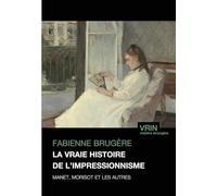 La vraie histoire de l'impressionnisme: Manet, Morisot et les autres