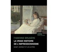 La vraie histoire de l'impressionnisme Manet, Morisot et les autres - Fabienne Brugère - Vrin - broché - Essai