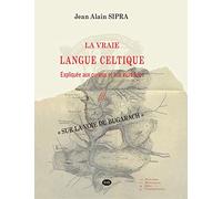 La Vraie Langue Celtique expliquée aux curieux et aux incrédules