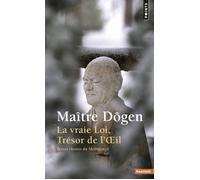 La Vraie Loi, Trésor de l'Oeil. Textes choisis du Shôbôgenzô - Dôgen - Points - Poche - Essai