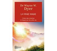 La vraie magie: Créer des miracles à chaque jour de votre vie