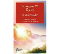 La Vraie Magie - Créez Des Miracles À Chaque Jour De Votre Vie