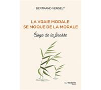 La vraie morale se moque de la morale. - Éloge de la finesse - Bertrand Vergely - Tredaniel La Maisnie - broché - Essai