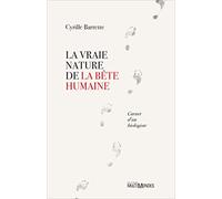 La vraie nature de la bête humaine; Carnet d'un biologiste
