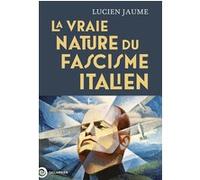 La vraie nature du fascisme italien Lucien Jaume (Auteur)