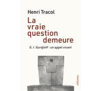 La vraie question demeure G. I. Gurdjieff : un appel vivant - Henri Tracol - Eoliennes Eds - broché - Essai
