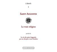 La Vraie Religion - Précédé De La Vie De Saint Augustin
