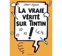 La vraie vérité sur Tintin Albert Algoud (Auteur)
