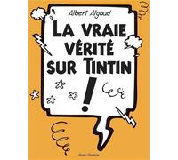 La vraie vérité sur Tintin - Albert Algoud - Desinge & Hugo & Cie - cartonné - Essai