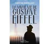 Christine Kerdellant – La vraie vie de Gustave Eiffel – Éditions Robert Laffont