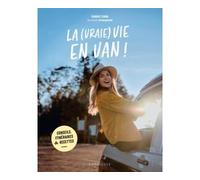 La (vraie) vie en van !: Conseils, itinéraires & recettes