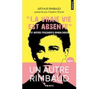 """La vraie vie est absente""": Et autres fragments rimbaldiens. Suivi du Dictionnaire homo-érotique