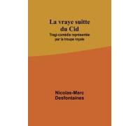 La Vraye Suitte Du Cid; Tragi-Comédie Représentée Par La Troupe Royale
