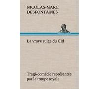 La Vraye Suitte Du Cid Tragi-Comédie Représentée Par La Troupe Royale
