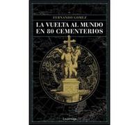 La Vuelta Al Mundo En 80 Cementerios Gómez Hernández, Fernando (Auteur)