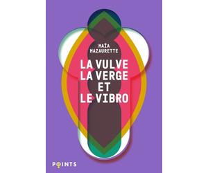 La Vulve, la Verge et le Vibro - Maïa Mazaurette - Points - Poche - Guide