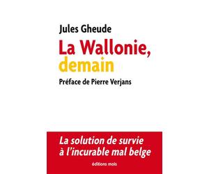 La Wallonie, demain La solution de survie à l'incurable mal belge - Jules Gheude - Mols Eds - broché - Essai