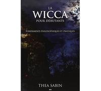La Wicca pour débutants - Fondements philosophiques et pratiques