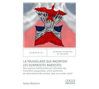 La Yougoslavie Que Racontent Les Humanistes Marxistes - Aux Origines Intellectuelles Et Culturelles Des Transitionsyougoslaves, Entre Socialisme Et Nationalisme (Des Années 1920 Aux Années...