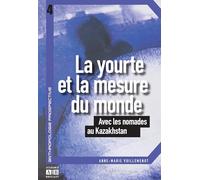 La Yourte Et La Mesure Du Monde - Avec Les Nomades Au Kazakhstan