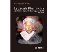 La zaouïa Khamlichia, son histoire et son rôle dans la guerre du Rif (1921-1926) - Tome 1: TOME 1 : Période de 1500 à 1924 (jusqu’à la fin de la première guerre du Rif)
