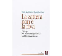 La Zattera Non È La Riva. Dialogo Per Una Consapevolezza Buddhista-Cristiana