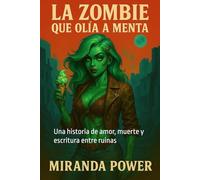 La zombi que olía a menta: Una historia de amor, muerte y escritura entre ruinas