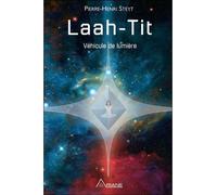 Laah-Tit - Véhicule de lumière - Pierre-Henri Steyt - Ariane Publications - broché - Essai