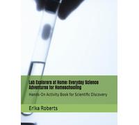 Lab Explorers at Home: Everyday Science Adventures for Homeschooling: Hands-On Activity Book for Scientific Discovery
