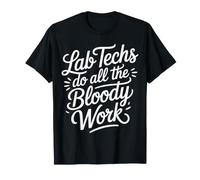 Lab Techs Do All The Bloody Work Phlebotomy Work - T-Shirt