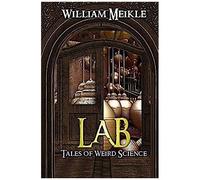 Lab: Three Tales Of Weird Science (The William Meikle Chapbook Collection)