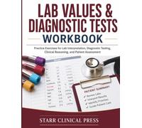 Lab Values & Diagnostic Tests Workbook: Practice Exercises for Lab Interpretation, Diagnostic Testing, Clinical Reasoning, and Patient Assessment