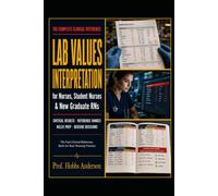 Lab Values Interpretation for Nurses, Student Nurses, and New Graduate RNs: The Complete Quick-Reference Guide to Understanding Critical and Abnormal ... Decision-Making - with Practice Questions