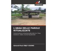 L'ABAA DELLE PAROLE RITUALIZZATE: Comunicazione orchestrale della dote tra i Fang (Camerun, Gabon, Guinea Equatoriale)