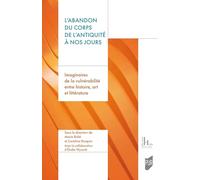 L'abandon du corps de l'Antiquité à nos jours: Imaginaires de la vulnérabilité entre Histoire, Art et Littérature