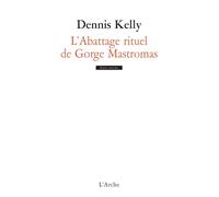 L'Abattage rituel de Gorge Mastromas - Dennis Kelly - Arche - broché - Théâtre