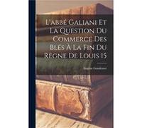 Labb Galiani et la question du commerce des bls la fin du rgne de Louis 15 - Eugne Gaudemet - Creative Media Partners LLC - Livre en Anglais Eugne GaudemetEugne Gaudemet (Auteur)