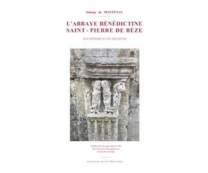 L'ABBAYE BENEDICTINE SAINT-PIERRE DE BEZE: SON HISTOIRE AU FIL DES JOURS