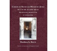 L'abbaye De Baume-Les-Messieurs (Jura) De L'an Mil Au Xviiie Siècle - Etudes Archéologiques, Architecture