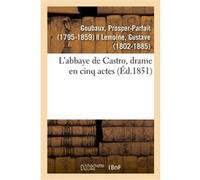 L'abbaye de Castro, drame en cinq actes Prosper-Parfait Goubaux (Auteur)