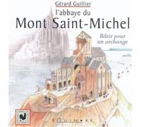 L'abbaye du Mont Saint-Michel - bâtir pour un archange Bâtir pour un archange - Gérard Guillier - Equinoxe - broché - Essai