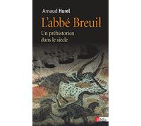 L'Abbé Breuil. Un préhistorien dans le siècle Arnaud Hurel (Auteur)
