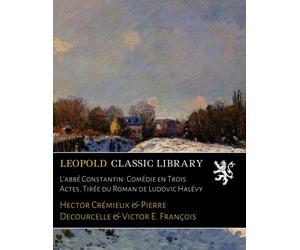 L'abbé Constantin: Comédie en Trois Actes, Tirée du Roman de Ludovic Halévy