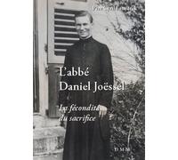 L'abbé Daniel Joëssel - La Fécondité Du Sacrifice