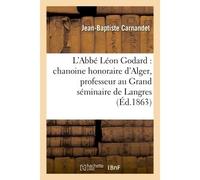 L'Abbé Léon Godard Chanoine honoraire d'Alger, professeur au Grand séminaire de Langres : portrait et biographie - Carnandet - Hachette Bnf - broché - Livre