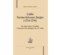 L'abbé Nicolas-Sylvestre Bergier (1718-1790) - Des Monts-Jura À Versailles, Le Parcours D'un Apologiste Du Xviiie Siècle