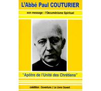 L'abbe Paul Couturier - " Apôtre De L'unité Des Chrétiens ", Son Message : L'oecuménisme Spirituel
